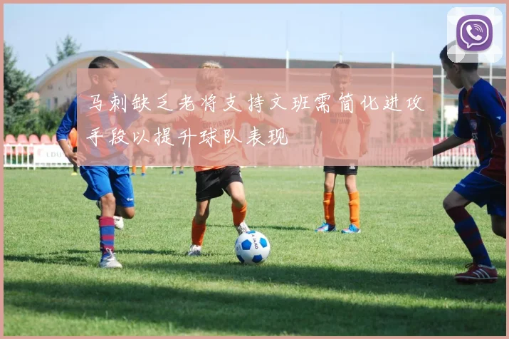 马刺缺乏老将支持文班需简化进攻手段以提升球队表现